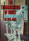 The Transmission of Doubt: Talks and Essays on the Transcendence of Scientific Materialism through Radical Understanding