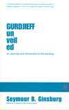 Gurdjieff Unveiled: An Overview and Introduction to the Teaching