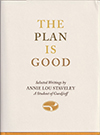 The Plan Is Good: Selected Writings by Annie Lou Staveley